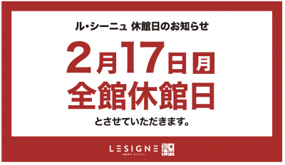 2月17日 全館(ル・シーニュ)休館のお知らせ